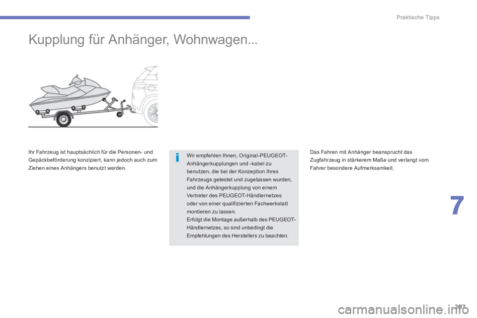 PEUGEOT 4008 2014  Betriebsanleitungen (in German) 207
7
Praktische Tipps
   
 
 
 
 
Kupplung für Anhänger, Wohnwagen... 
 
Wir empfehlen Ihnen, Original-PEUGEOT-
Anhängerkupplungen und -kabel zu 
benutzen, die bei der Konzeption Ihres 
Fahrzeugs 