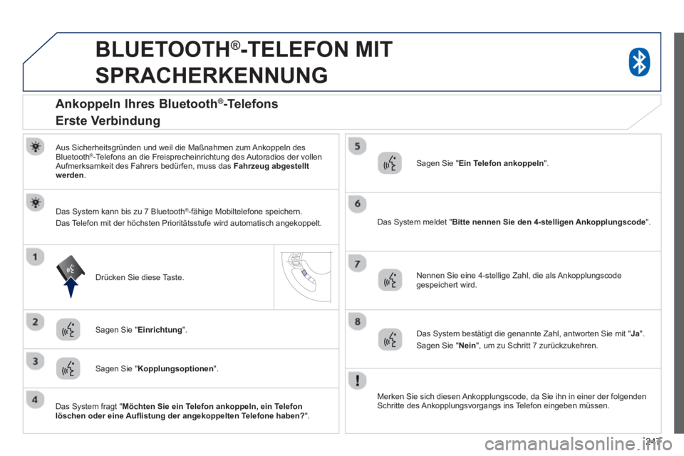PEUGEOT 4008 2014  Betriebsanleitungen (in German) 247
   
 
 
 
BLUETOOTH ® 
-TELEFON MIT 
SPRACHERKENNUNG 
   
Aus Sicherheitsgründen und weil die Maßnahmen zum Ankoppeln des 
Bluetooth ®  -Telefons an die Freisprecheinrichtung des Autoradios de