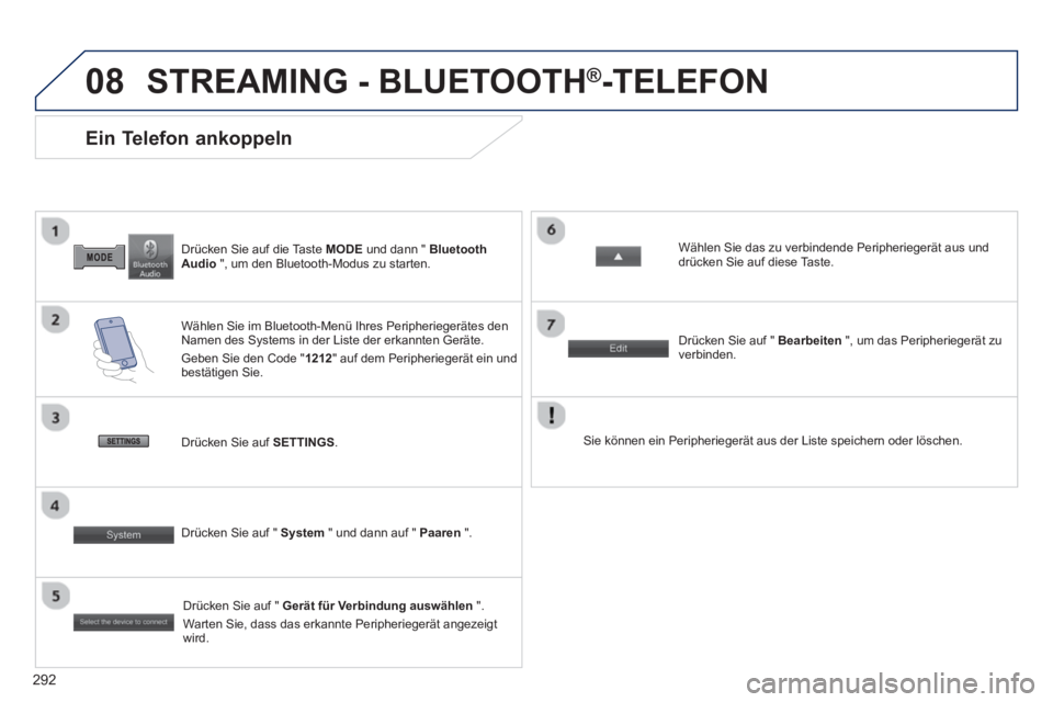 PEUGEOT 4008 2014  Betriebsanleitungen (in German) 292
08
   
Drücken Sie auf die Taste  MODE 
 und dann "  Bluetooth 
Audio 
 ", um den Bluetooth-Modus zu starten.  
 
 
 
 
 
 
 
 
 
 
Ein Telefon ankoppeln 
 
 
Wählen Sie im Bluetooth-Menü Ihres