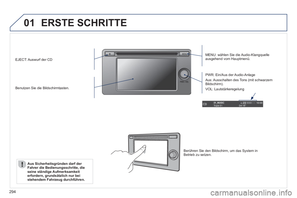 PEUGEOT 4008 2014  Betriebsanleitungen (in German) 294
01  ERSTE SCHRITTE 
 
 
MENU: wählen Sie die Audio-Klangquelle 
ausgehend vom Hauptmenü.  
   
Benutzen Sie die Bildschirmtasten.     
PWR: Ein/Aus der Audio-Anlage 
  Aus: Ausschalten des Tons 