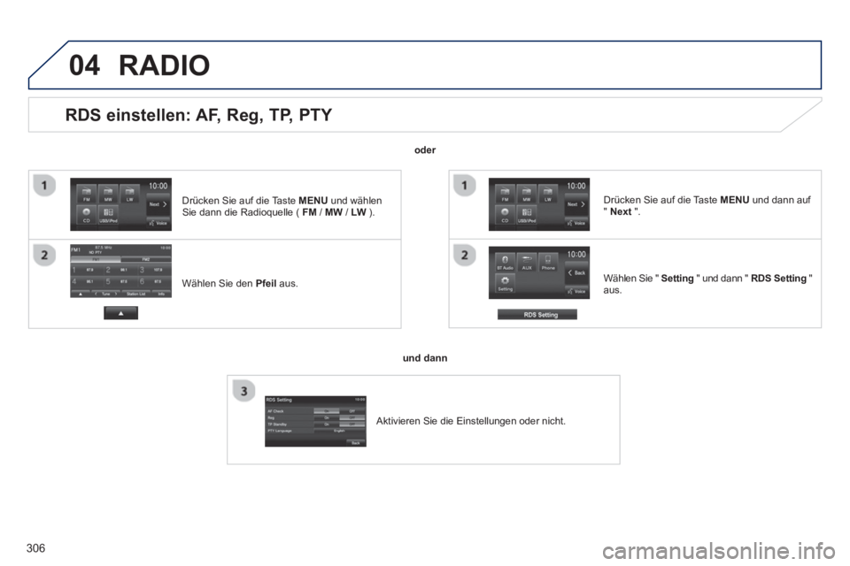 PEUGEOT 4008 2014  Betriebsanleitungen (in German) 306
04
   
 
 
 
 
 
 
 
 
 
 
 
RDS einstellen: AF, Reg, TP, PTY 
 
 
Wählen Sie den  Pfeil 
 aus.     
Wählen Sie "  Setting 
 " und dann "  RDS Setting 
 " 
aus.      
Drücken Sie auf die Taste 