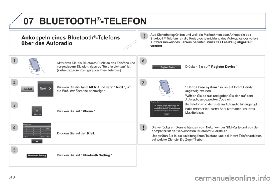 PEUGEOT 4008 2014  Betriebsanleitungen (in German) 310
07  BLUETOOTH ® 
-TELEFON 
 
 
Drücken Sie die Taste  MENU 
 und dann "  Next 
 ", um 
die Wahl der Sprache anzuzeigen.      
Aktivieren Sie die Bluetooth-Funktion des Telefons und 
vergewissern