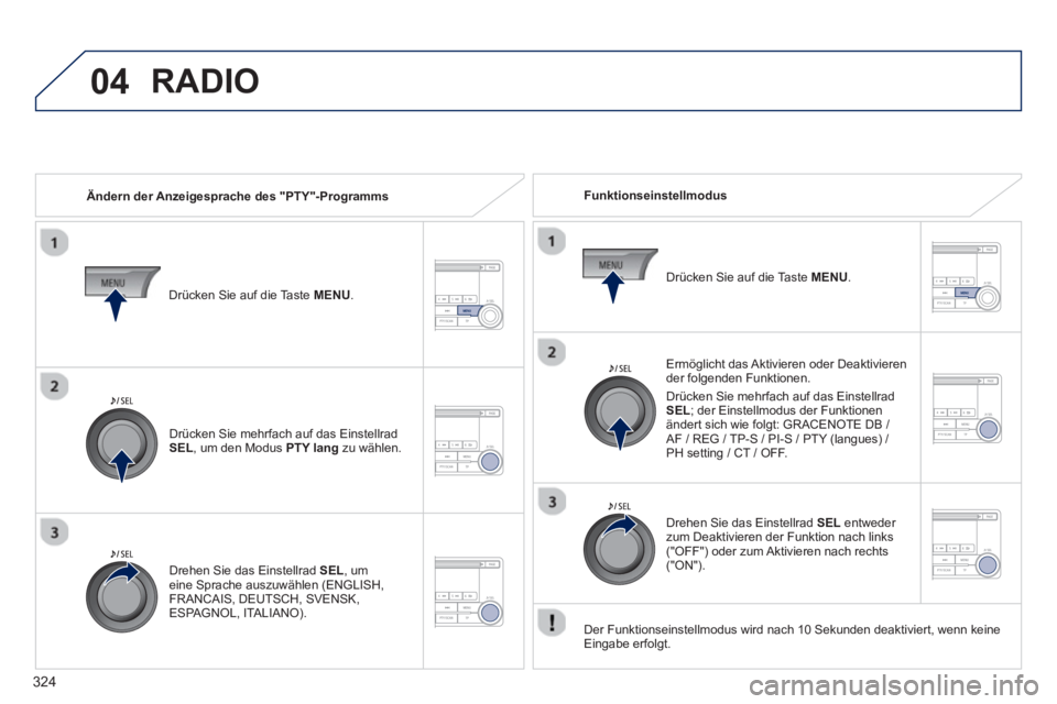 PEUGEOT 4008 2014 Betriebsanleitungen (in German) 324
04 RADIO
Ändern der Anzeigesprache des "PTY"-Programms
Funktionseinstellmodus
Ermöglicht das Aktivieren oder Deaktivieren
der folgenden Funktionen.
Drücken Sie mehrfach auf PEUGEOT 4008 2014 Betriebsanleitungen (in German) 324
04 RADIO
Ändern der Anzeigesprache des "PTY"-Programms
Funktionseinstellmodus
Ermöglicht das Aktivieren oder Deaktivieren
der folgenden Funktionen.
Drücken Sie mehrfach auf