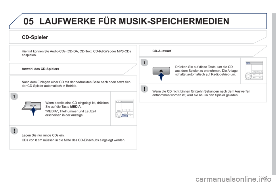 PEUGEOT 4008 2014 Betriebsanleitungen (in German) 325
05 LAUFWERKE FÜR MUSIK-SPEICHERMEDIEN
Hiermit können Sie Audio-CDs (CD-DA, CD-Text, CD-R/RW) oder MP3-CDs
abspielen.
CD-Auswurf
CD-Spieler
Anwa PEUGEOT 4008 2014 Betriebsanleitungen (in German) 325
05 LAUFWERKE FÜR MUSIK-SPEICHERMEDIEN
Hiermit können Sie Audio-CDs (CD-DA, CD-Text, CD-R/RW) oder MP3-CDs
abspielen.
CD-Auswurf
CD-Spieler
Anwa