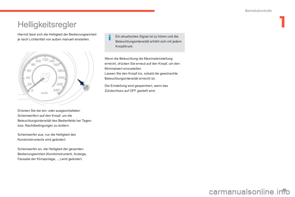 PEUGEOT 4008 2014 Betriebsanleitungen (in German) 1
61
Betriebskontrolle
Helligkeitsregler
Hiermit lässt sich die Helligkeit der Bedienungseinheit
je nach Lichteinfall von außen manuell einstellen.
Ein akustisches Signal ist z PEUGEOT 4008 2014 Betriebsanleitungen (in German) 1
61
Betriebskontrolle
Helligkeitsregler
Hiermit lässt sich die Helligkeit der Bedienungseinheit
je nach Lichteinfall von außen manuell einstellen.
Ein akustisches Signal ist z