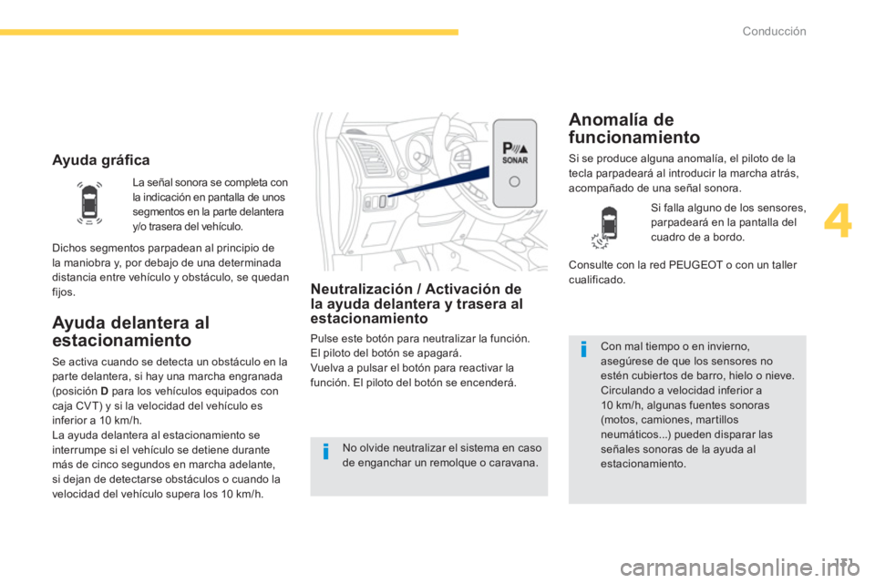 PEUGEOT 4008 2014  Manual del propietario (in Spanish) 131
4
Conducción
   
 
Ayuda gráﬁ ca 
 
 
 
 
 
 
 
Ayuda delantera al 
estacionamiento 
   
Neutralización / Activación de 
la ayuda delantera y trasera al 
estacionamiento 
  Pulse este botón