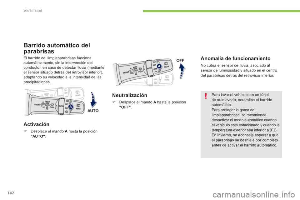 PEUGEOT 4008 2014 Manual del propietario (in Spanish) 142
Visibilidad
Barrido automático del
parabrisas
Anomalía de funcionamiento
No cubra el sensor de lluvia, asociado al
sensor de luminosidad y situado en el centr PEUGEOT 4008 2014 Manual del propietario (in Spanish) 142
Visibilidad
Barrido automático del
parabrisas
Anomalía de funcionamiento
No cubra el sensor de lluvia, asociado al
sensor de luminosidad y situado en el centr
