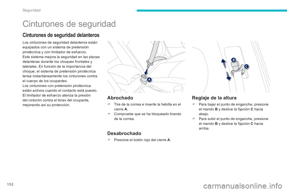 PEUGEOT 4008 2014  Manual del propietario (in Spanish) 152
Seguridad
  Cinturones de seguridad 
 
 
Cinturones de seguridad delanteros 
 
 
Los cinturones de seguridad delanteros están 
equipados con un sistema de pretensión 
pirotécnica y con limitado