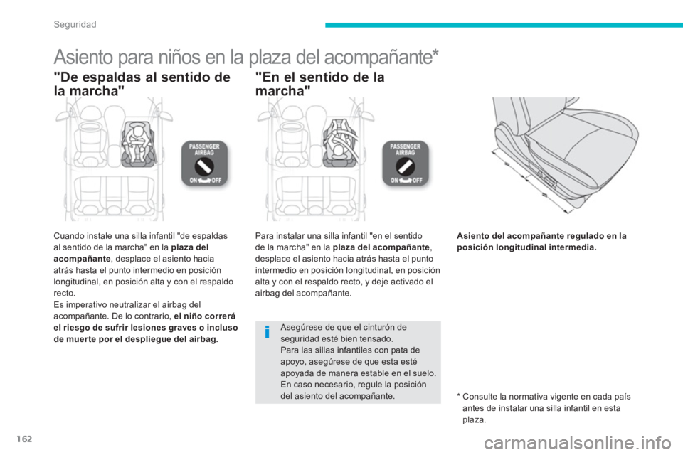 PEUGEOT 4008 2014  Manual del propietario (in Spanish) 162
Seguridad
   
 
 
 
 
 
 
 
Asiento para niños en la plaza del acompañante *  
 
 
"De espaldas al sentido de 
la marcha"    
"En el sentido de la 
marcha" 
   
Cuando instale una silla infantil