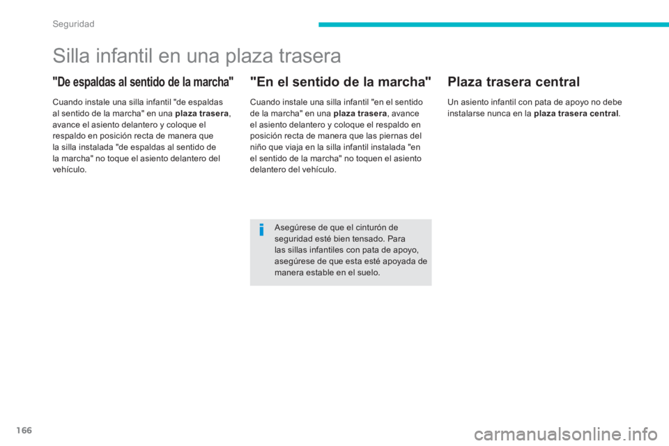 PEUGEOT 4008 2014  Manual del propietario (in Spanish) 166
Seguridad
   
 
 
 
 
 
 
 
 
 
 
Silla infantil en una plaza trasera 
 
 
"De espaldas al sentido de la marcha" 
 
 
Cuando instale una silla infantil "de espaldas 
al sentido de la marcha" en un