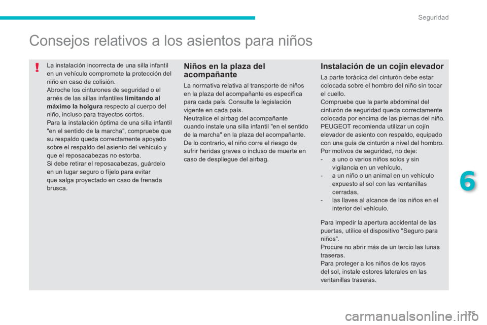 PEUGEOT 4008 2014 Manual del propietario (in Spanish) 175
6
Seguridad
La instalación incorrecta de una silla infantil
en un vehÃculo compromete la protección del
niño en caso de colisión.
Abroche los cinturones de seguridad o el
arnés de la PEUGEOT 4008 2014 Manual del propietario (in Spanish) 175
6
Seguridad
La instalación incorrecta de una silla infantil
en un vehÃculo compromete la protección del
niño en caso de colisión.
Abroche los cinturones de seguridad o el
arnés de la
