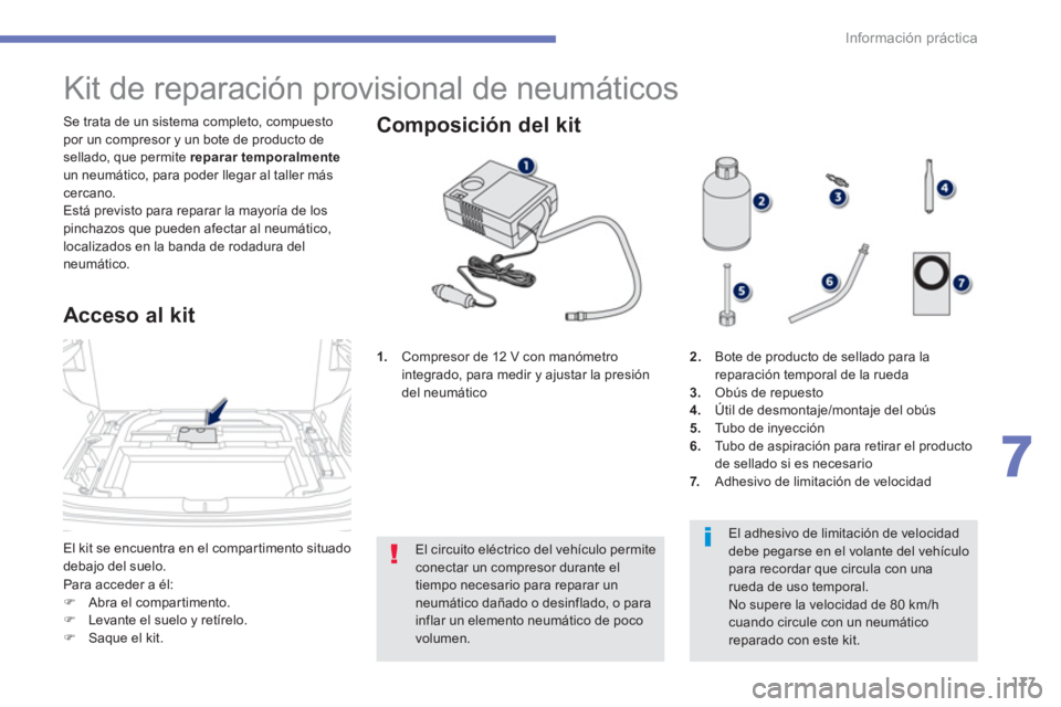 PEUGEOT 4008 2014 Manual del propietario (in Spanish) 177
7
Información práctica
El kit se encuentra en el compartimento situado
debajo del suelo. Se trata de un sistema completo, compuesto
por un compresor y un bote de producto de
sellado, que PEUGEOT 4008 2014 Manual del propietario (in Spanish) 177
7
Información práctica
El kit se encuentra en el compartimento situado
debajo del suelo. Se trata de un sistema completo, compuesto
por un compresor y un bote de producto de
sellado, que