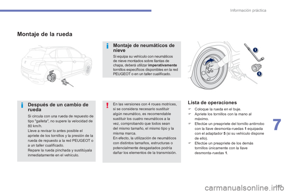 PEUGEOT 4008 2014  Manual del propietario (in Spanish) 185
7
Información práctica
   
Montaje de la rueda 
 
 
Después de un cambio de 
rueda 
  Si circula con una rueda de repuesto de 
tipo "galleta", no supere la velocidad de 
80 km/h. 
  Lleve a rev