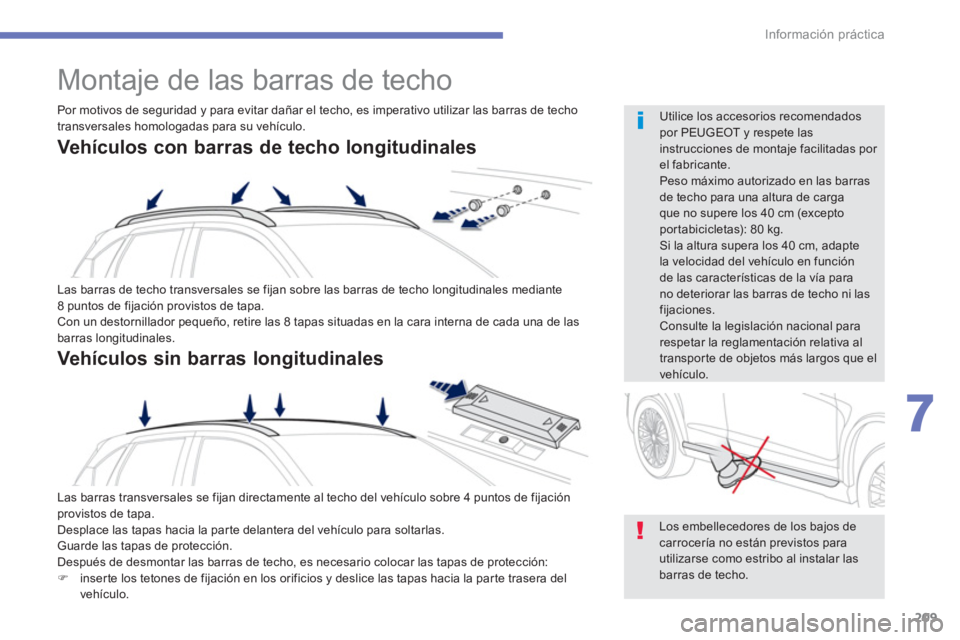 PEUGEOT 4008 2014 Manual del propietario (in Spanish) 209
7
Información práctica
Montaje de las barras de techo
Las barras de techo transversales se fijan sobre las barras de techo longitudinales mediante
8 puntos de fijación provistos PEUGEOT 4008 2014 Manual del propietario (in Spanish) 209
7
Información práctica
Montaje de las barras de techo
Las barras de techo transversales se fijan sobre las barras de techo longitudinales mediante
8 puntos de fijación provistos