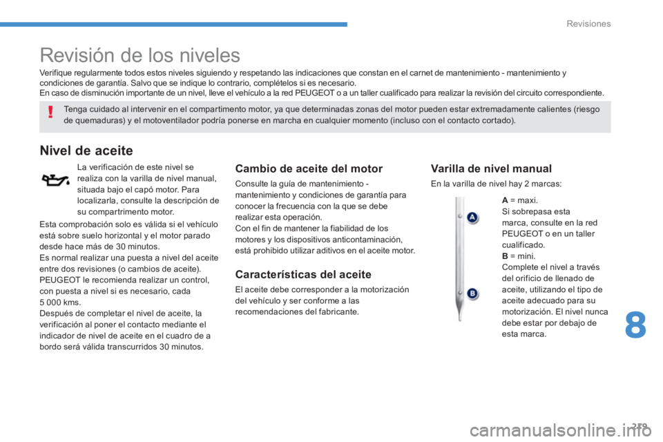 PEUGEOT 4008 2014 Manual del propietario (in Spanish) 219
8
Revisiones
Revisión de los niveles
Tenga cuidado al intervenir en el compartimento motor, ya que determinadas zonas del motor pueden estar extremadamente calientes (riesgo
PEUGEOT 4008 2014 Manual del propietario (in Spanish) 219
8
Revisiones
Revisión de los niveles
Tenga cuidado al intervenir en el compartimento motor, ya que determinadas zonas del motor pueden estar extremadamente calientes (riesgo