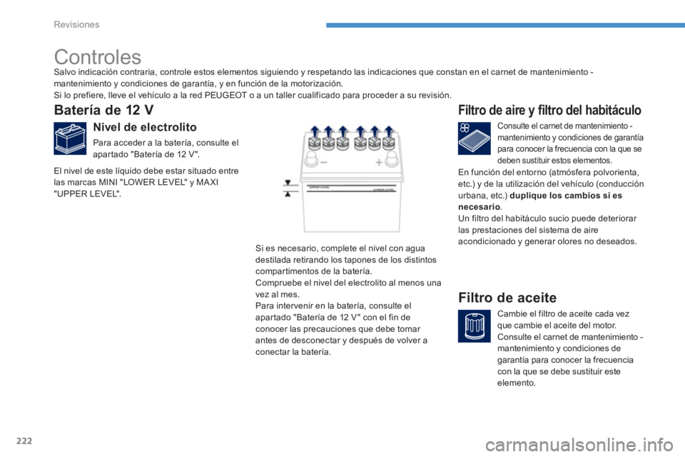PEUGEOT 4008 2014 Manual del propietario (in Spanish) 222
Revisiones
Controles
BaterÃa de 12 V
Nivel de electrolito
Para acceder a la baterÃa, consulte el
apartado "BaterÃa de 12 V ".
Consulte el PEUGEOT 4008 2014 Manual del propietario (in Spanish) 222
Revisiones
Controles
BaterÃa de 12 V
Nivel de electrolito
Para acceder a la baterÃa, consulte el
apartado "BaterÃa de 12 V ".
Consulte el