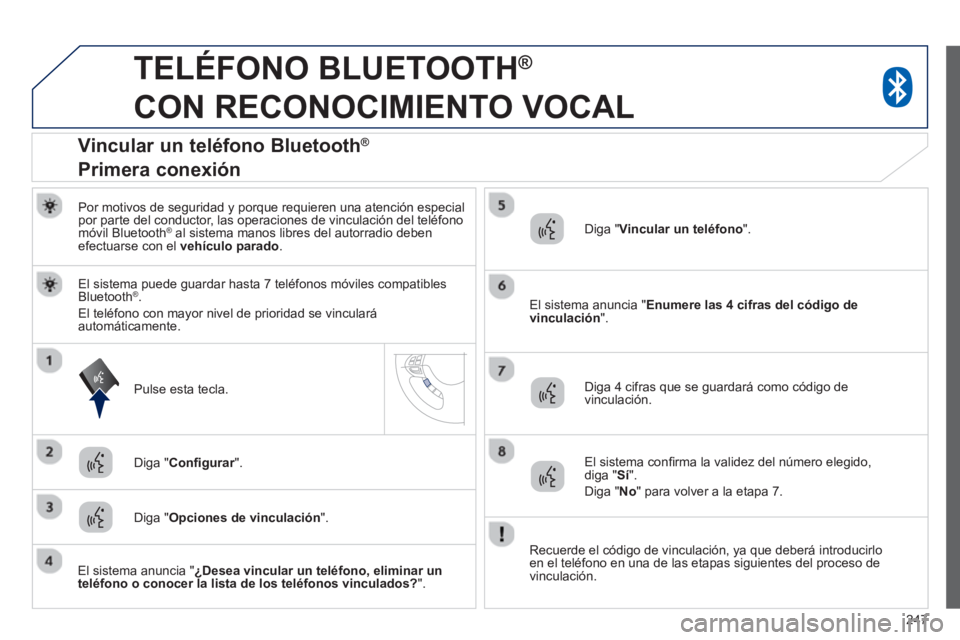 PEUGEOT 4008 2014  Manual del propietario (in Spanish) 247
   
 
 
 
TELÉFONO BLUETOOTH ® 
 
CON RECONOCIMIENTO VOCAL 
   
Por motivos de seguridad y porque requieren una atención especial 
por parte del conductor, las operaciones de vinculación del t
