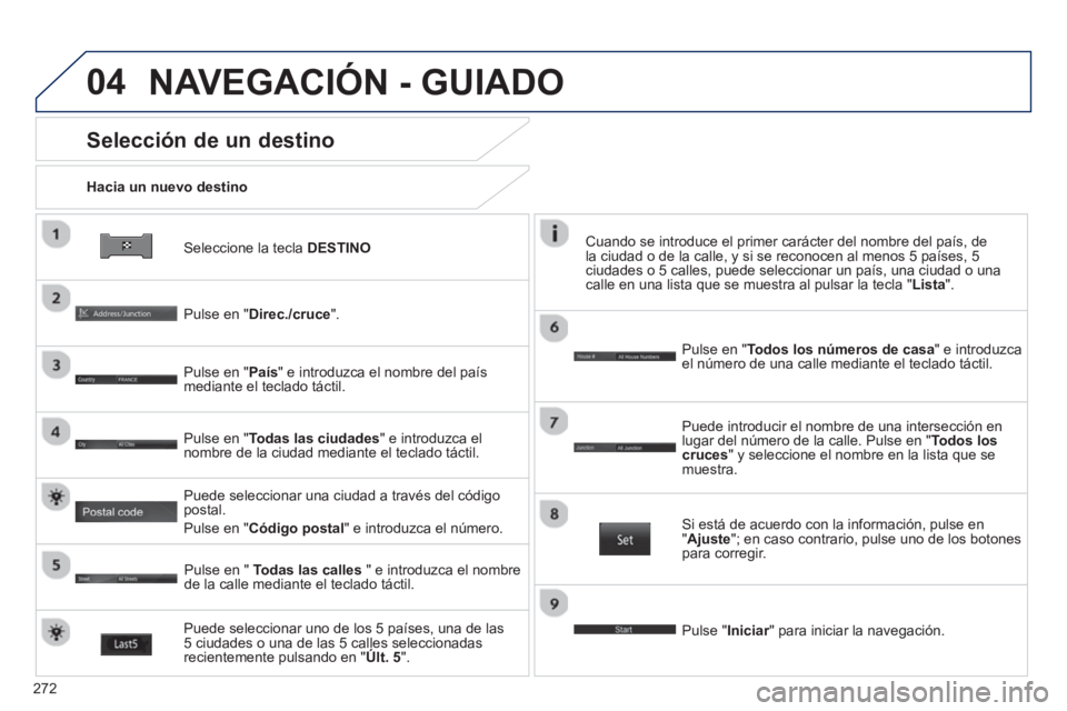 PEUGEOT 4008 2014 Manual del propietario (in Spanish) 272
04
Seleccione la tecla DESTINO
Hacia un nuevo destino
Selección de un destino
Pulse en "Direc./cruce".
Pulse en "País" e introduzca el nombre del país
mediante e PEUGEOT 4008 2014 Manual del propietario (in Spanish) 272
04
Seleccione la tecla DESTINO
Hacia un nuevo destino
Selección de un destino
Pulse en "Direc./cruce".
Pulse en "País" e introduzca el nombre del país
mediante e