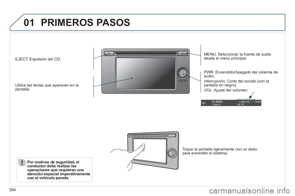 PEUGEOT 4008 2014  Manual del propietario (in Spanish) 294
01  PRIMEROS PASOS 
 
 
MENU: Seleccionar la fuente de audio 
desde el menú principal.  
   
Utilice las teclas que aparecen en la 
pantalla.     
PWR: Encendido/Apagado del sistema de 
audio. 
 
