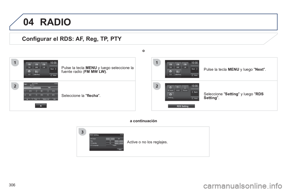 PEUGEOT 4008 2014  Manual del propietario (in Spanish) 306
04
   
 
 
 
 
 
 
 
 
 
 
 
Configurar el RDS: AF, Reg, TP, PTY 
 
 
Seleccione la " ﬂ echa 
".     
Seleccione "Setting" y luego "RDS 
Setting".      
Pulse la tecla MENU y luego "Next".  
 
R