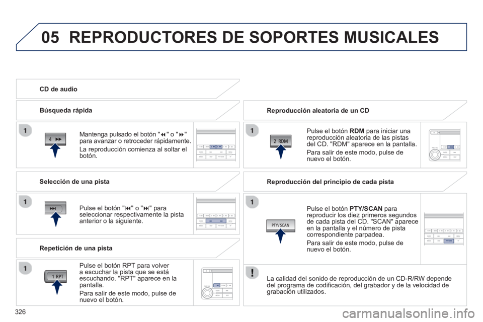 PEUGEOT 4008 2014 Manual del propietario (in Spanish) 326
05 REPRODUCTORES DE SOPORTES MUSICALES
Reproducción aleatoria de un CD
Pulse el botón RDM para iniciar una
reproducción aleatoria de las pistas
del CD. "RDM" aparece en la pantall PEUGEOT 4008 2014 Manual del propietario (in Spanish) 326
05 REPRODUCTORES DE SOPORTES MUSICALES
Reproducción aleatoria de un CD
Pulse el botón RDM para iniciar una
reproducción aleatoria de las pistas
del CD. "RDM" aparece en la pantall