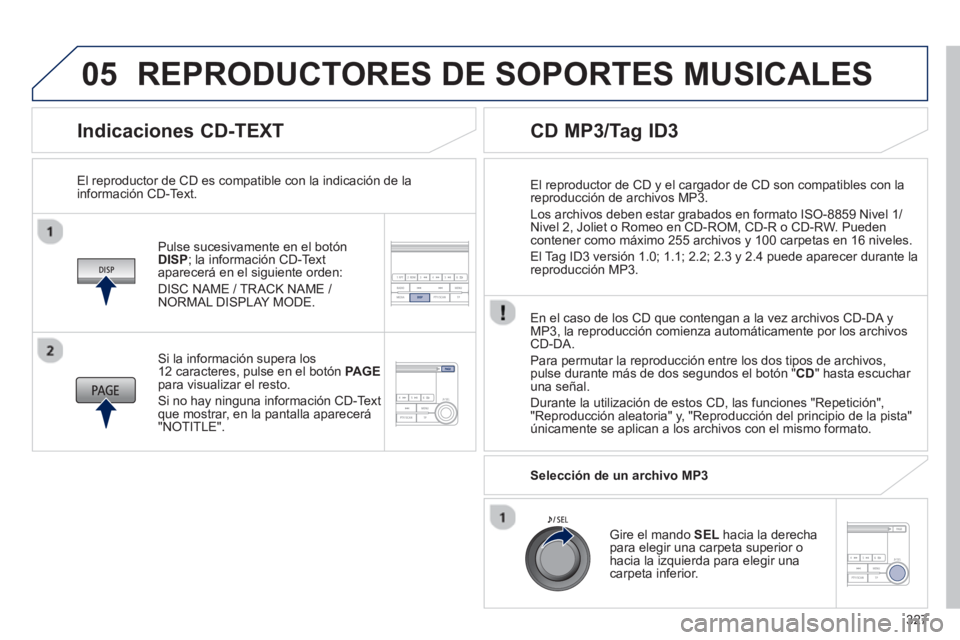 PEUGEOT 4008 2014 Manual del propietario (in Spanish) 327
05
Indicaciones CD-TEXT
Pulse sucesivamente en el botón
DISP
; la información CD-Text
aparecerá en el siguiente orden:
DISC NAME / TRACK NAME /
NORMAL DISPLAY MODE.
El r PEUGEOT 4008 2014 Manual del propietario (in Spanish) 327
05
Indicaciones CD-TEXT
Pulse sucesivamente en el botón
DISP
; la información CD-Text
aparecerá en el siguiente orden:
DISC NAME / TRACK NAME /
NORMAL DISPLAY MODE.
El r