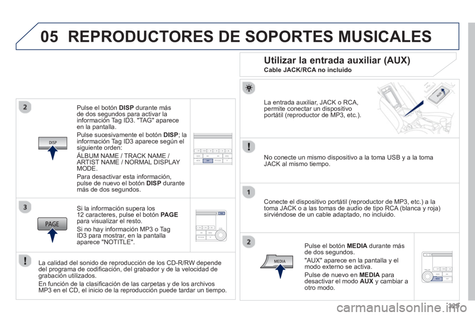 PEUGEOT 4008 2014 Manual del propietario (in Spanish) 329
05
Pulse el botón DISP durante más
de dos segundos para activar la
información Tag ID3. "TAG" aparece
en la pantalla.
Pulse sucesivamente el botón DISP; la
información Tag ID3 apar PEUGEOT 4008 2014 Manual del propietario (in Spanish) 329
05
Pulse el botón DISP durante más
de dos segundos para activar la
información Tag ID3. "TAG" aparece
en la pantalla.
Pulse sucesivamente el botón DISP; la
información Tag ID3 apar