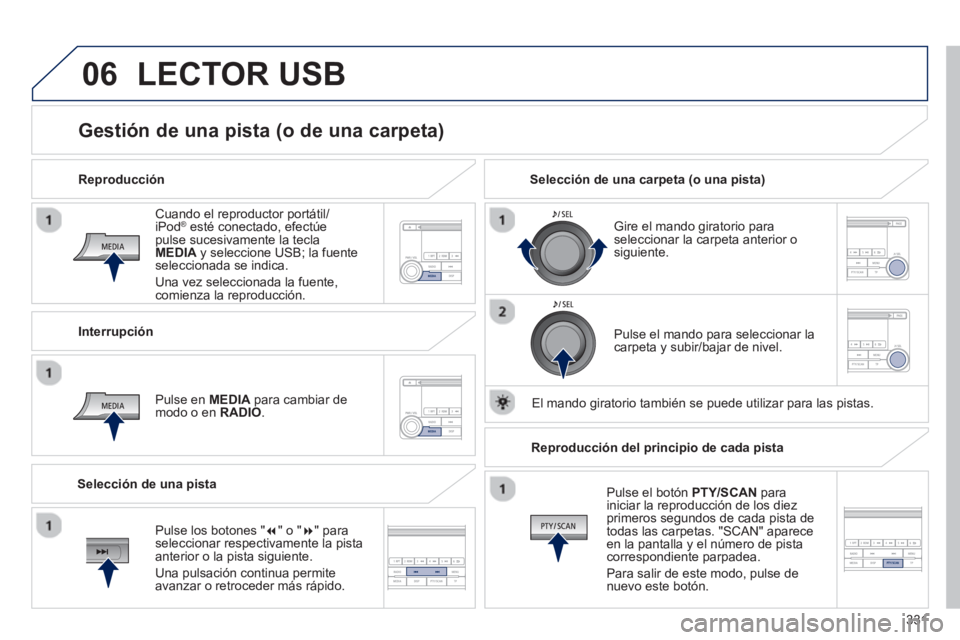 PEUGEOT 4008 2014 Manual del propietario (in Spanish) 331
06
Cuando el reproductor portátil/
iPod® esté conectado, efectúe
pulse sucesivamente la tecla
MEDIA
y seleccione USB; la fuente
seleccionada se indica.
Una vez seleccionada la fu PEUGEOT 4008 2014 Manual del propietario (in Spanish) 331
06
Cuando el reproductor portátil/
iPod® esté conectado, efectúe
pulse sucesivamente la tecla
MEDIA
y seleccione USB; la fuente
seleccionada se indica.
Una vez seleccionada la fu