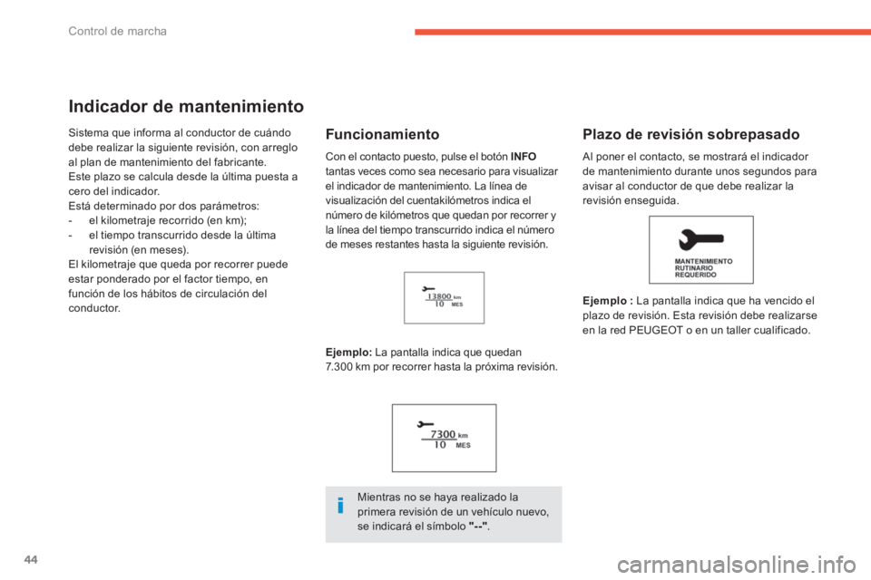 PEUGEOT 4008 2014  Manual del propietario (in Spanish) 44
Control de marcha
   
 
 
 
 
 
Indicador de mantenimiento 
 
Sistema que informa al conductor de cuándo 
debe realizar la siguiente revisión, con arreglo 
al plan de mantenimiento del fabricante