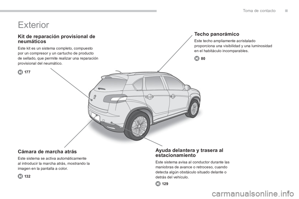 PEUGEOT 4008 2014  Manual del propietario (in Spanish) .
5
To m a  d e  c o n t a c t o
   
Kit de reparación provisional de 
neumáticos 
  Este kit es un sistema completo, compuesto 
por un compresor y un cartucho de producto 
de sellado, que permite r