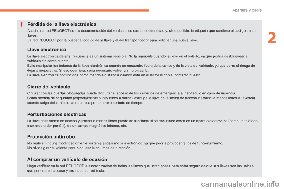 PEUGEOT 4008 2014  Manual del propietario (in Spanish) 71
2
Apertura y cierre
   
 
 
 
 
 
 
 
 
 
 
 
 
 
 
 
 
 
 
Pérdida de la llave electrónica 
 
Acuda a la red PEUGEOT con la documentación del vehículo, su carnet de identidad y, si es posible,