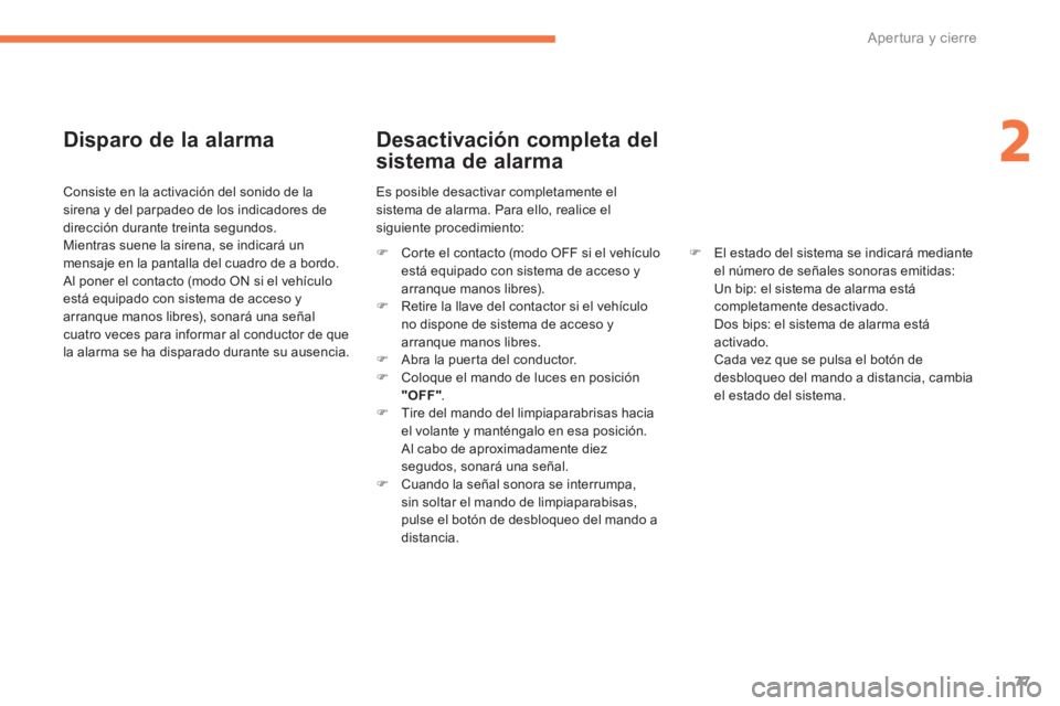 PEUGEOT 4008 2014  Manual del propietario (in Spanish) 77
2
Apertura y cierre
   
Disparo de la alarma 
 
 
Consiste en la activación del sonido de la 
sirena y del parpadeo de los indicadores de 
dirección durante treinta segundos. 
  Mientras suene la