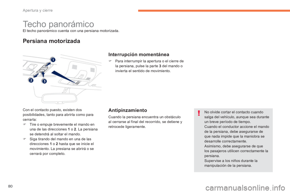 PEUGEOT 4008 2014 Manual del propietario (in Spanish) 80
Apertura y cierre
Techo panorámico
El techo panorámico cuenta con una persiana motorizada.
Persiana motorizada
Con el contacto puesto, existen dos
posibilidades, tant PEUGEOT 4008 2014 Manual del propietario (in Spanish) 80
Apertura y cierre
Techo panorámico
El techo panorámico cuenta con una persiana motorizada.
Persiana motorizada
Con el contacto puesto, existen dos
posibilidades, tant