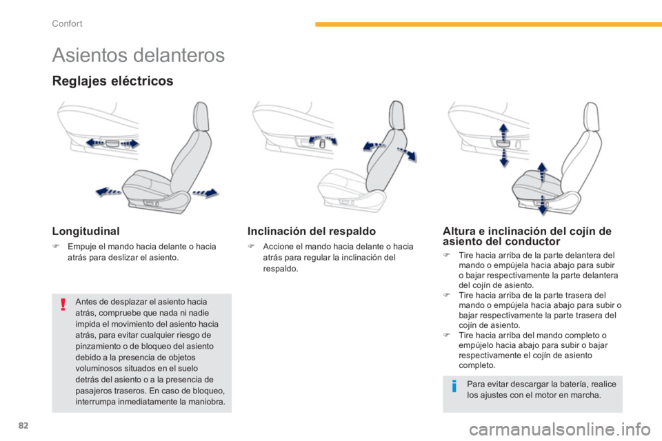 PEUGEOT 4008 2014  Manual del propietario (in Spanish) 82
Confort
   
 
 
 
 
 
 
 
 
 
 
Asientos delanteros 
 
 
Reglajes eléctricos 
 
 
Longitudinal 
 
 
 
�) 
  Empuje el mando hacia delante o hacia 
atrás para deslizar el asiento.  
 
 
 
Inclinac