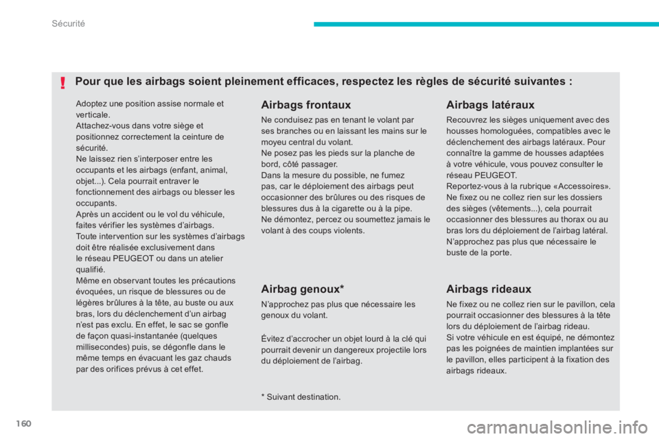 PEUGEOT 4008 2014 Manuel du propriétaire (in French) 160
Sécurité
Adoptez une position assise normale et
verticale. Attachez-vous dans votre siège et positionnez correctement la ceinture desécurité. Ne laissez rien s’interposer entre les occu PEUGEOT 4008 2014 Manuel du propriétaire (in French) 160
Sécurité
Adoptez une position assise normale et
verticale. Attachez-vous dans votre siège et positionnez correctement la ceinture desécurité. Ne laissez rien s’interposer entre les occu