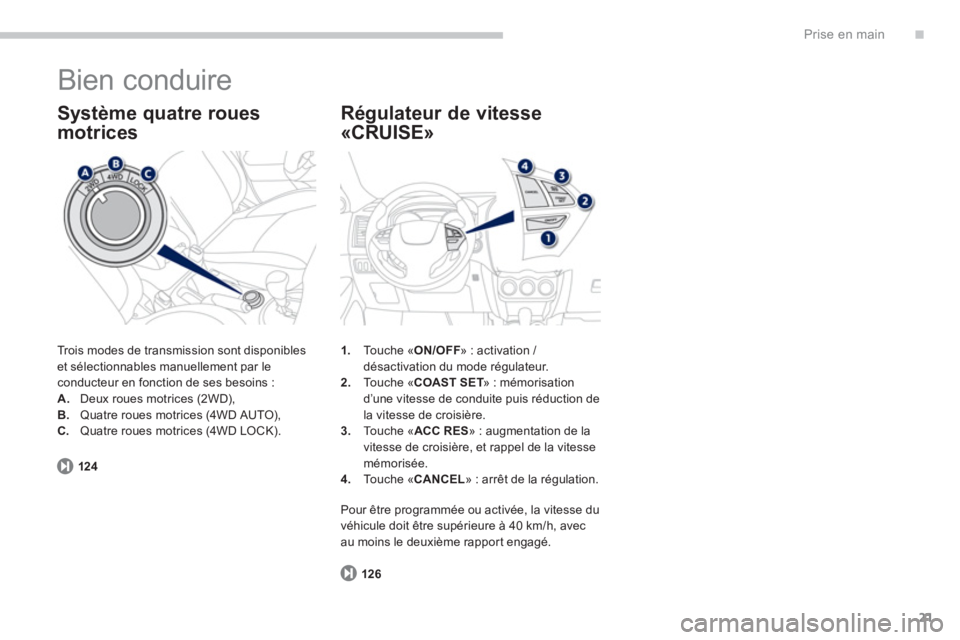 PEUGEOT 4008 2014  Manuel du propriétaire (in French) .
21
Prise en main
  Bien conduire 
 
Trois modes de transmission sont disponibles et sélectionnables manuellement par le conducteur en fonction de ses besoins : 
A.Deux roues motrices (2WD), B.Quatr