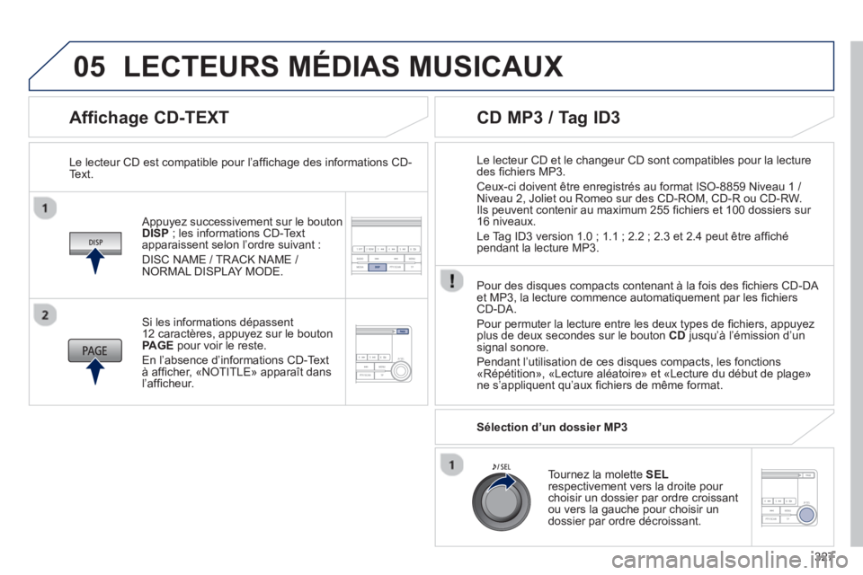 PEUGEOT 4008 2014 Manuel du propriétaire (in French) 327
05
Affichage CD-TEXT
Appuyez successivement sur le boutonDISP
; les informations CD-Text apparaissent selon l’ordre suivant :
DI
SC NAME / TRACK NAME /
NORMAL DISPLAY MODE.
Le PEUGEOT 4008 2014 Manuel du propriétaire (in French) 327
05
Affichage CD-TEXT
Appuyez successivement sur le boutonDISP
; les informations CD-Text apparaissent selon l’ordre suivant :
DI
SC NAME / TRACK NAME /
NORMAL DISPLAY MODE.
Le