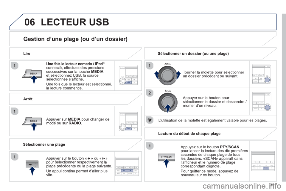 PEUGEOT 4008 2014 Manuel du propriétaire (in French) 331
06
®
connecté, effectuez des pressionssuccessives sur la touche MEDIAet sélectionnez USB, la sourcesélectionnée s’affiche.
Une fois que le lecteur est sélectionné,
la lecture commence. PEUGEOT 4008 2014 Manuel du propriétaire (in French) 331
06
®
connecté, effectuez des pressionssuccessives sur la touche MEDIAet sélectionnez USB, la sourcesélectionnée s’affiche.
Une fois que le lecteur est sélectionné,
la lecture commence.
