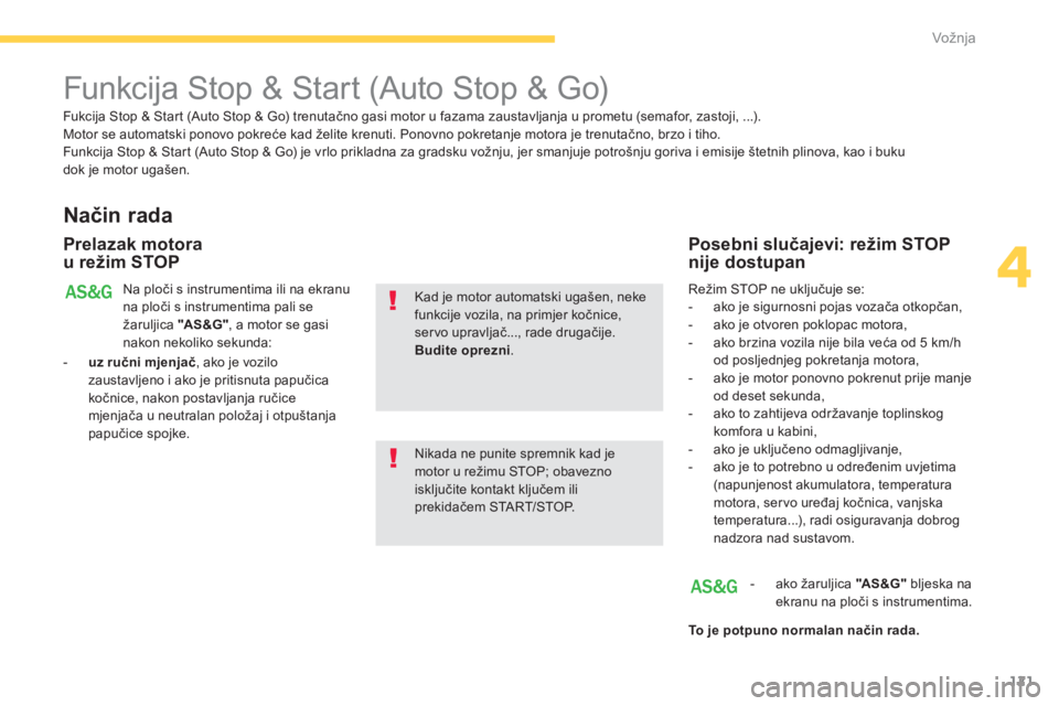 PEUGEOT 4008 2014  Upute Za Rukovanje (in Croatian) 121
4
Vožnja
   
 
 
 
 
 
 
 
Funkcija Stop & Start (Auto Stop & Go) 
 
 
Način rada 
 
 
Prelazak motora
u režim STOP 
  Na ploči s instrumentima ili na ekranu 
na ploči s instrumentima pali se