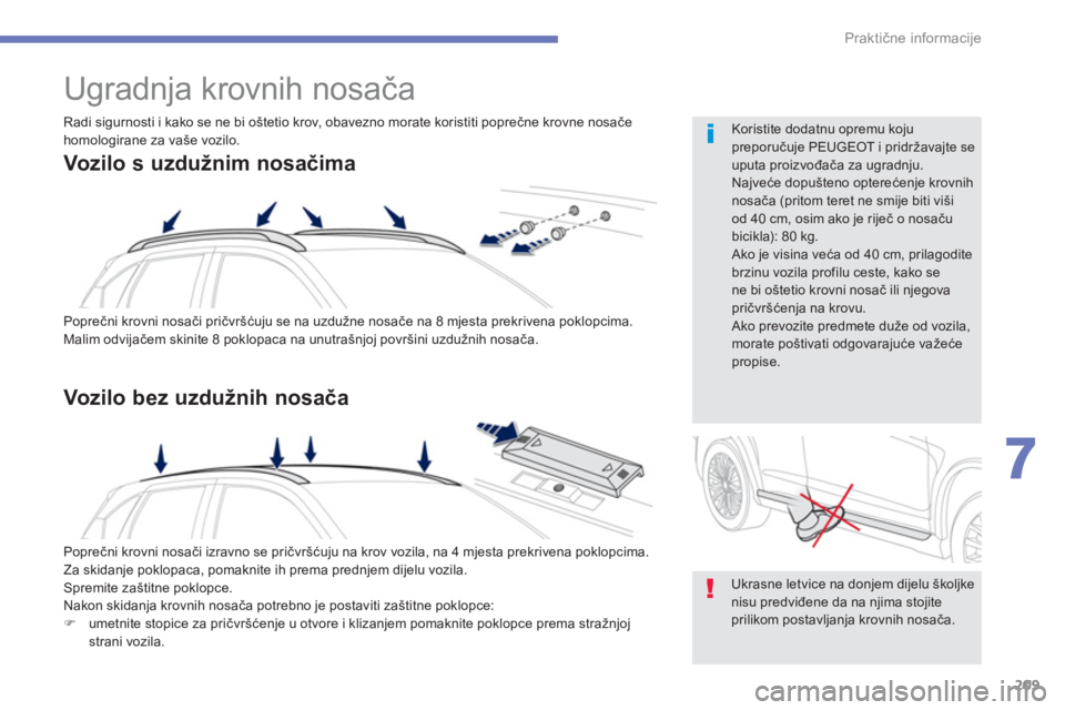 PEUGEOT 4008 2014 Upute Za Rukovanje (in Croatian) 209
7
Praktične informacije
Ugradnja krovnih nosača
Poprečni krovni nosači pričvršćuju se na uzdužne nosače na 8 mjesta prekrivena poklopcima.
Malim odvijačem skinite 8 pok PEUGEOT 4008 2014 Upute Za Rukovanje (in Croatian) 209
7
Praktične informacije
Ugradnja krovnih nosača
Poprečni krovni nosači pričvršćuju se na uzdužne nosače na 8 mjesta prekrivena poklopcima.
Malim odvijačem skinite 8 pok