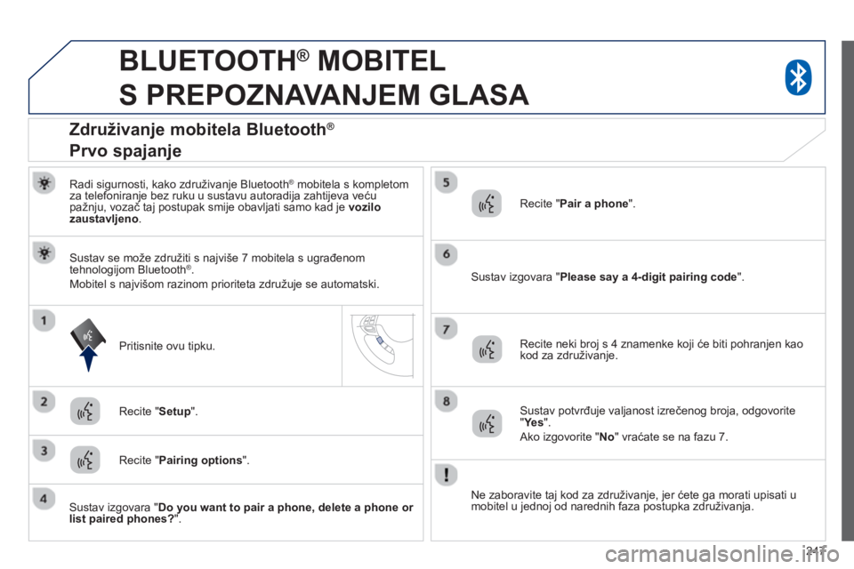 PEUGEOT 4008 2014  Upute Za Rukovanje (in Croatian) 247
   
 
 
 
BLUETOOTH ® 
 MOBITEL 
S PREPOZNAVANJEM GLASA 
   
Radi sigurnosti, kako združivanje Bluetooth ® 
 mobitela s kompletom 
za telefoniranje bez ruku u sustavu autoradija zahtijeva veću