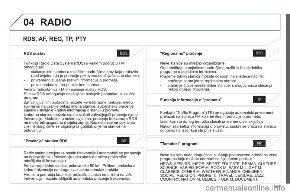 PEUGEOT 4008 2014  Upute Za Rukovanje (in Croatian) 305
04
   
RDS sustav  
   
Funkcija Radio Data System (RDS) u valnom području FM 
omogućuje: 
   
 
-   slušanje iste stanice u različitim područjima kroz koja prolazite 
(pod uvjetom da je podr PEUGEOT 4008 2014  Upute Za Rukovanje (in Croatian) 305
04
   
RDS sustav  
   
Funkcija Radio Data System (RDS) u valnom području FM 
omogućuje: 
   
 
-   slušanje iste stanice u različitim područjima kroz koja prolazite 
(pod uvjetom da je podr
