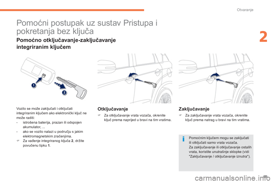 PEUGEOT 4008 2014  Upute Za Rukovanje (in Croatian) 69
2
Otvaranje
   
 
 
 
 
Pomoćni postupak uz sustav Pristupa i 
pokretanja bez ključa 
 
 
 
Otključavanje 
 
 
 
�) 
 Za otključavanje vrata vozača, okrenite 
ključ prema naprijed u bravi na 