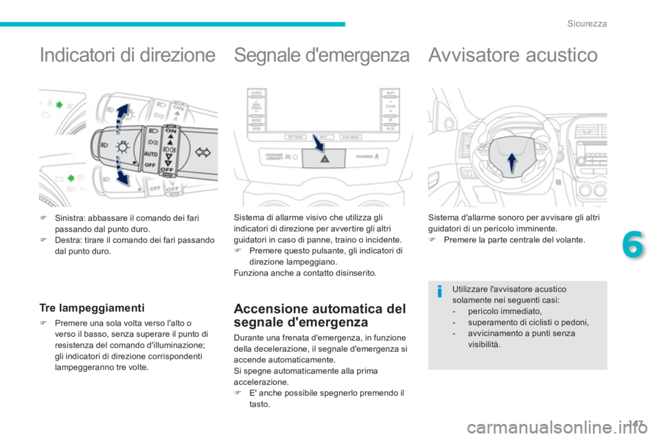 PEUGEOT 4008 2014  Manuale duso (in Italian) 147
6
Sicurezza
   
 
 
 
 
 
 
 
 
Indicatori di direzione 
 
 
 
�) 
  Sinistra: abbassare il comando dei fari 
passando dal punto duro. 
   
�) 
  Destra: tirare il comando dei fari passando 
dal p