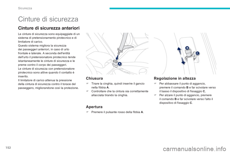 PEUGEOT 4008 2014 Manuale duso (in Italian) 152
Sicurezza
Cinture di sicurezza
Cinture di sicurezza anteriori
Le cinture di sicurezza sono equipaggiate di un
sistema di pretensionamento pirotecnico e di
limitatore di carico.
Qu PEUGEOT 4008 2014 Manuale duso (in Italian) 152
Sicurezza
Cinture di sicurezza
Cinture di sicurezza anteriori
Le cinture di sicurezza sono equipaggiate di un
sistema di pretensionamento pirotecnico e di
limitatore di carico.
Qu