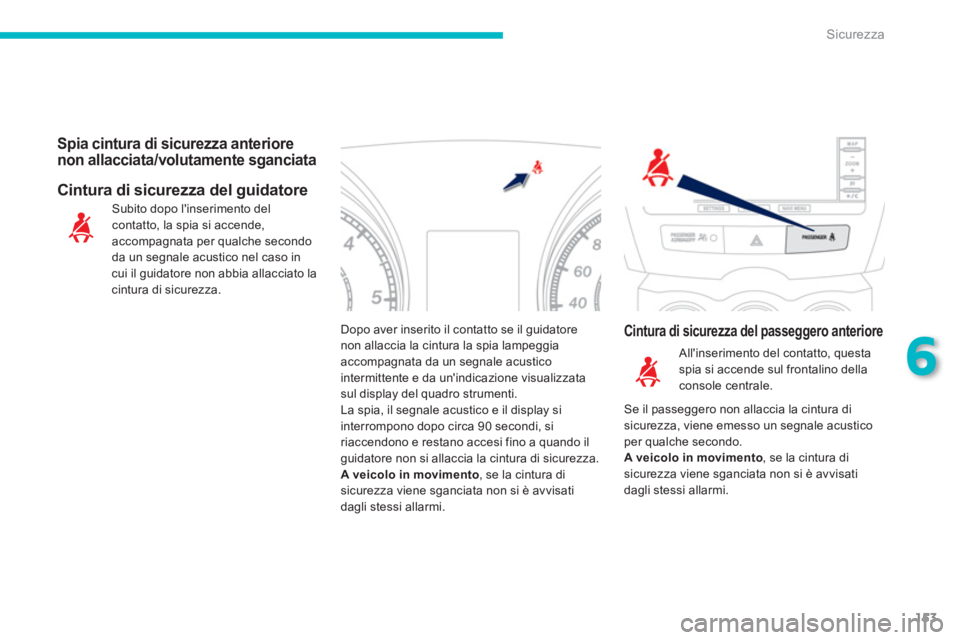 PEUGEOT 4008 2014 Manuale duso (in Italian) 153
6
Sicurezza
Dopo aver inserito il contatto se il guidatore
non allaccia la cintura la spia lampeggia
accompagnata da un segnale acustico
intermittente e da unindicazione visualizzata
sul di PEUGEOT 4008 2014 Manuale duso (in Italian) 153
6
Sicurezza
Dopo aver inserito il contatto se il guidatore
non allaccia la cintura la spia lampeggia
accompagnata da un segnale acustico
intermittente e da unindicazione visualizzata
sul di