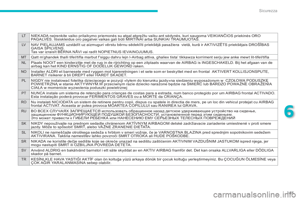 PEUGEOT 4008 2014 Manuale duso (in Italian) 165
6
LTNIEKADA neįrenkite vaiko prilaikymo priemonės su atgal atgręžtu vaiku ant sėdynės, kuri saugoma VEIKIANČIOS priekinės ORO
PAG A LVĖS. Išsiskleidus oro pagalvei vaikas gali būti MIR PEUGEOT 4008 2014 Manuale duso (in Italian) 165
6
LTNIEKADA neįrenkite vaiko prilaikymo priemonės su atgal atgręžtu vaiku ant sėdynės, kuri saugoma VEIKIANČIOS priekinės ORO
PAG A LVĖS. Išsiskleidus oro pagalvei vaikas gali būti MIR