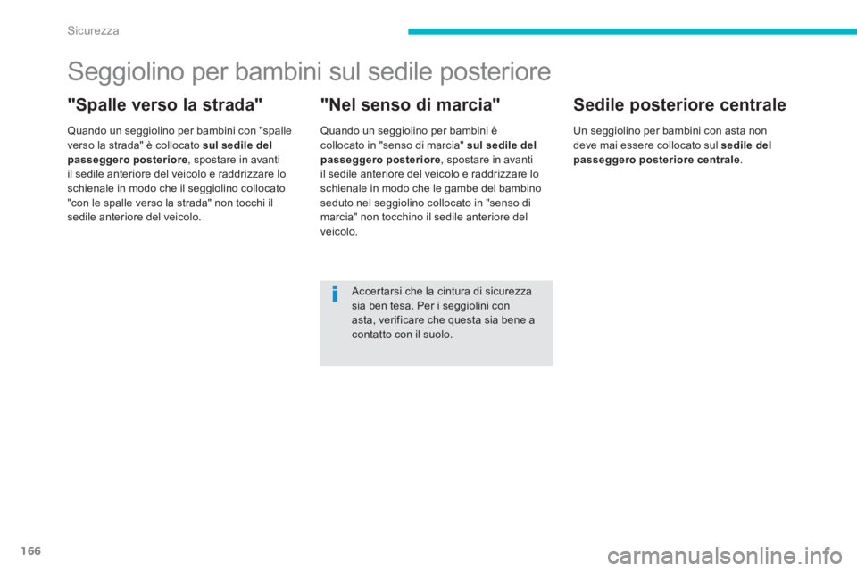 PEUGEOT 4008 2014 Manuale duso (in Italian) 166
Sicurezza
Seggiolino per bambini sul sedile posteriore
"Spalle verso la strada"
Quando un seggiolino per bambini con "spalle
verso la strada" è collocato sul s PEUGEOT 4008 2014 Manuale duso (in Italian) 166
Sicurezza
Seggiolino per bambini sul sedile posteriore
"Spalle verso la strada"
Quando un seggiolino per bambini con "spalle
verso la strada" è collocato sul s
