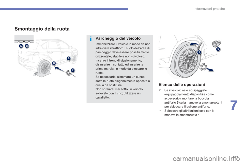 PEUGEOT 4008 2014  Manuale duso (in Italian) 183
7
Informazioni pratiche
   
 
 
 
 
 
 
 
 
 
 
 
 
 
 
Smontaggio della ruota 
 
 
Parcheggio del veicolo 
 
Immobilizzare il veicolo in modo da non 
intralciare il traffico: il suolo dellarea d