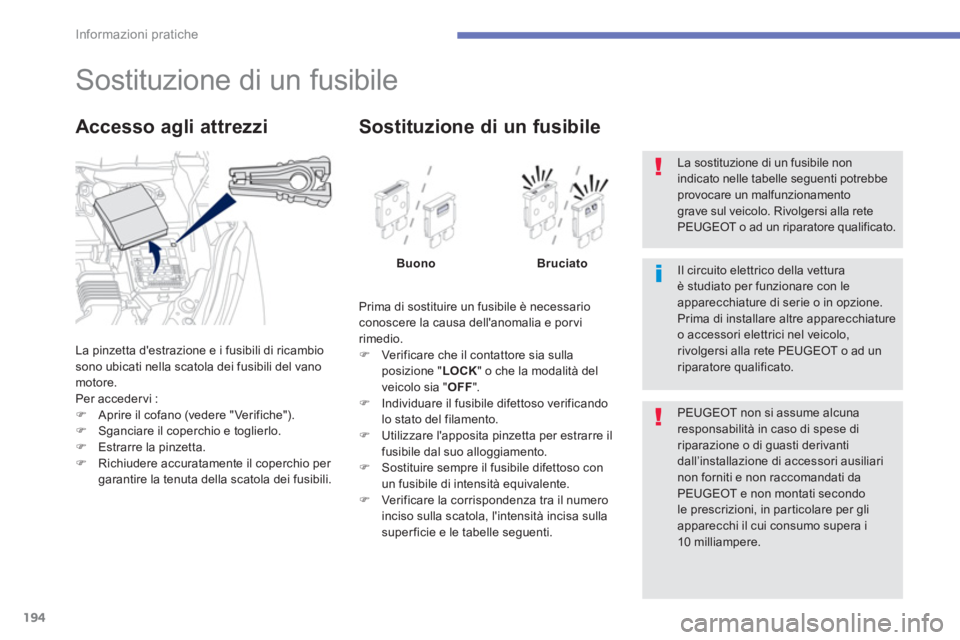 PEUGEOT 4008 2014  Manuale duso (in Italian) 194
Informazioni pratiche
   
 
 
 
 
 
 
 
 
 
 
 
 
 
 
 
 
 
 
 
Sostituzione di un fusibile 
 
La pinzetta destrazione e i fusibili di ricambio 
sono ubicati nella scatola dei fusibili del vano 
 PEUGEOT 4008 2014  Manuale duso (in Italian) 194
Informazioni pratiche
   
 
 
 
 
 
 
 
 
 
 
 
 
 
 
 
 
 
 
 
Sostituzione di un fusibile 
 
La pinzetta destrazione e i fusibili di ricambio 
sono ubicati nella scatola dei fusibili del vano